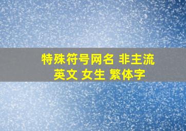 特殊符号网名 非主流 英文 女生 繁体字